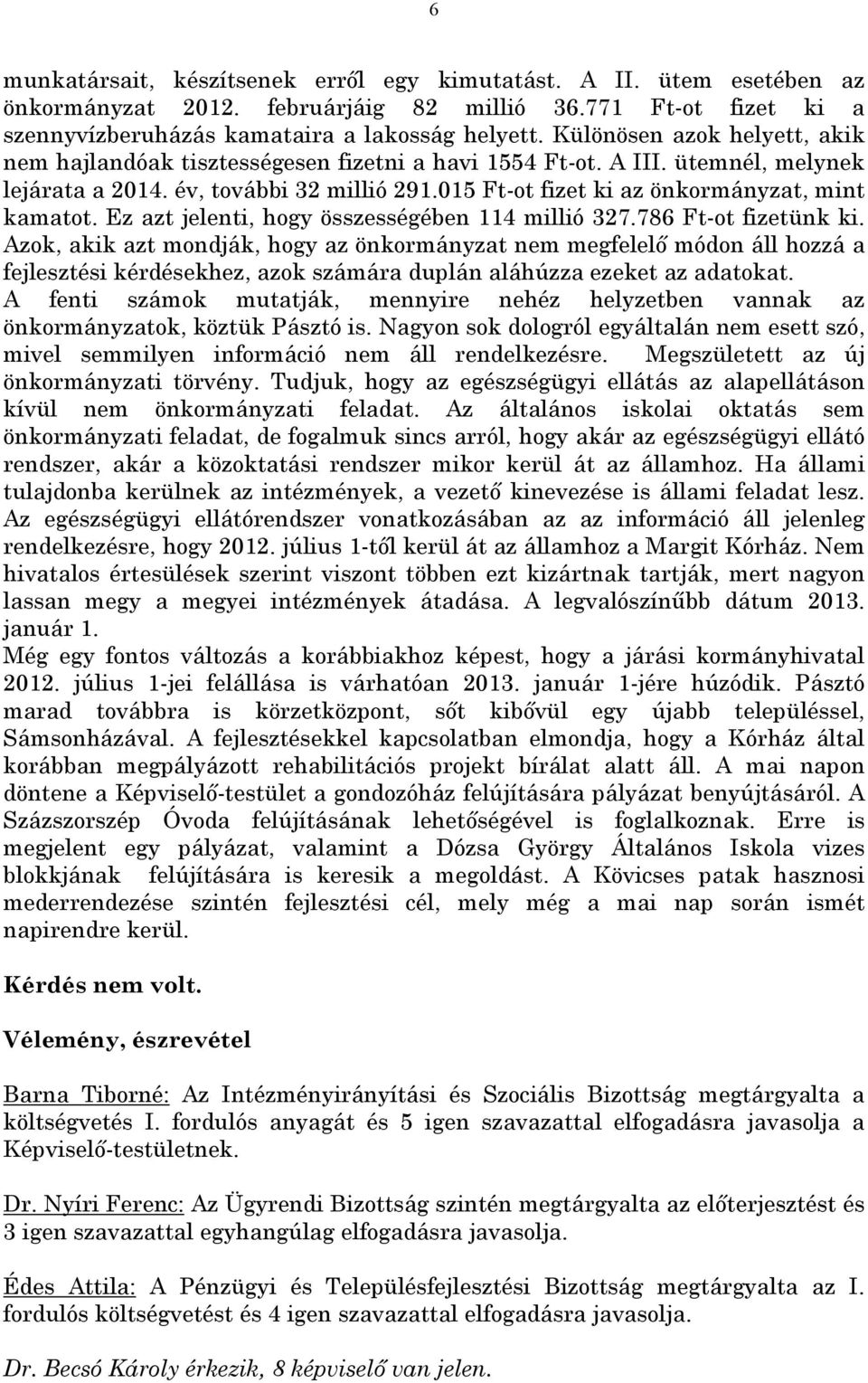 015 Ft-ot fizet ki az önkormányzat, mint kamatot. Ez azt jelenti, hogy összességében 114 millió 327.786 Ft-ot fizetünk ki.