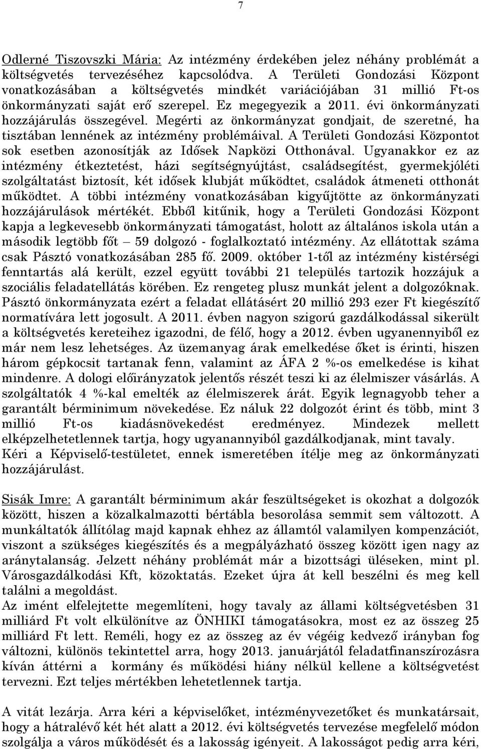 Megérti az önkormányzat gondjait, de szeretné, ha tisztában lennének az intézmény problémáival. A Területi Gondozási Központot sok esetben azonosítják az Idősek Napközi Otthonával.