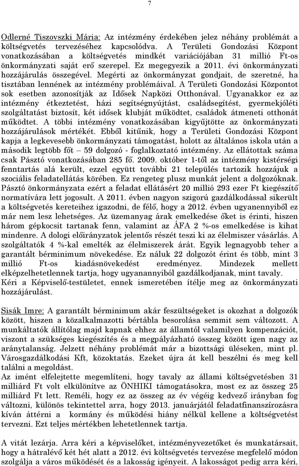 Megérti az önkormányzat gondjait, de szeretné, ha tisztában lennének az intézmény problémáival. A Területi Gondozási Központot sok esetben azonosítják az Idősek Napközi Otthonával.