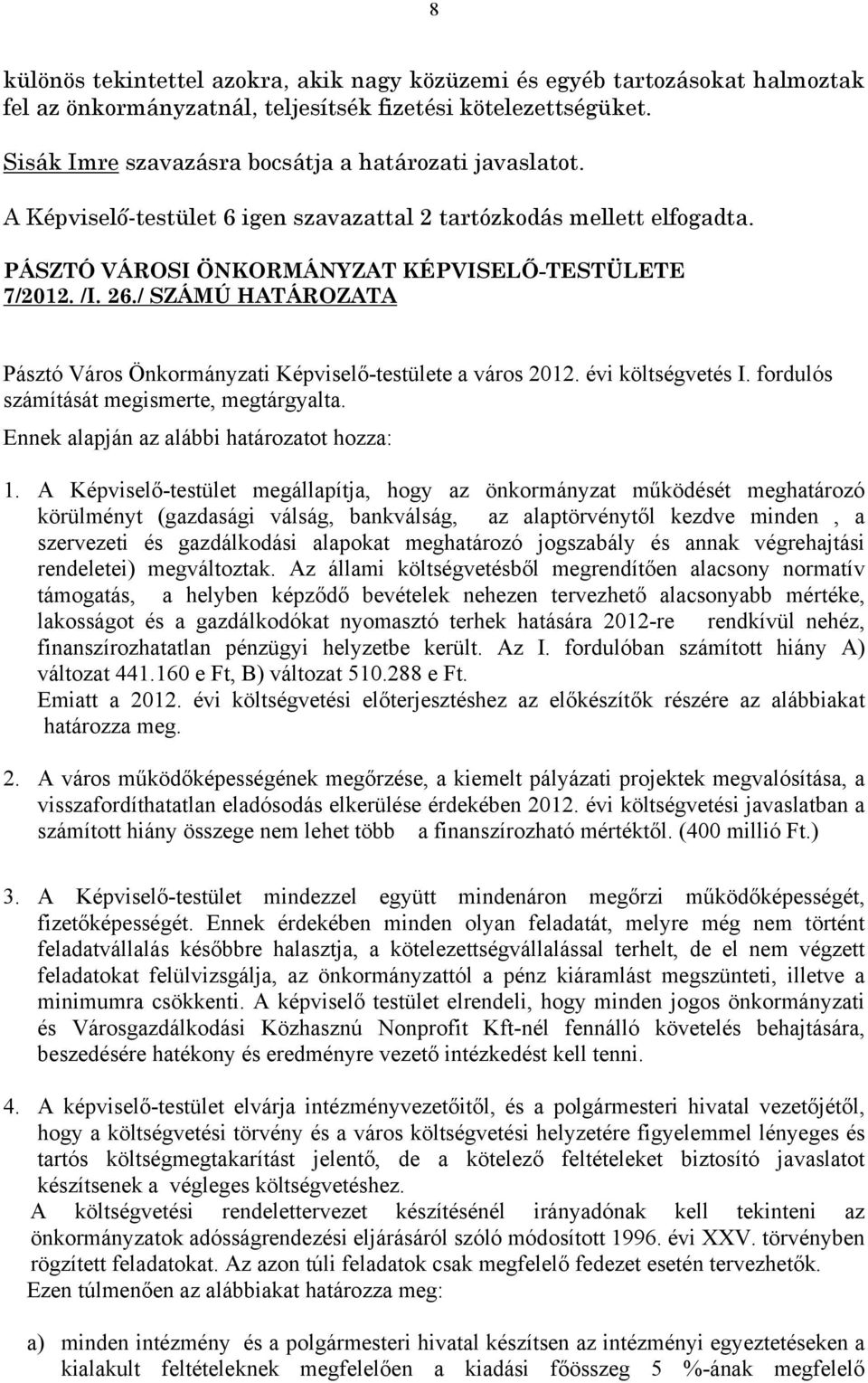 / SZÁMÚ HATÁROZATA Pásztó Város Önkormányzati Képviselő-testülete a város 2012. évi költségvetés I. fordulós számítását megismerte, megtárgyalta. Ennek alapján az alábbi határozatot hozza: 1.