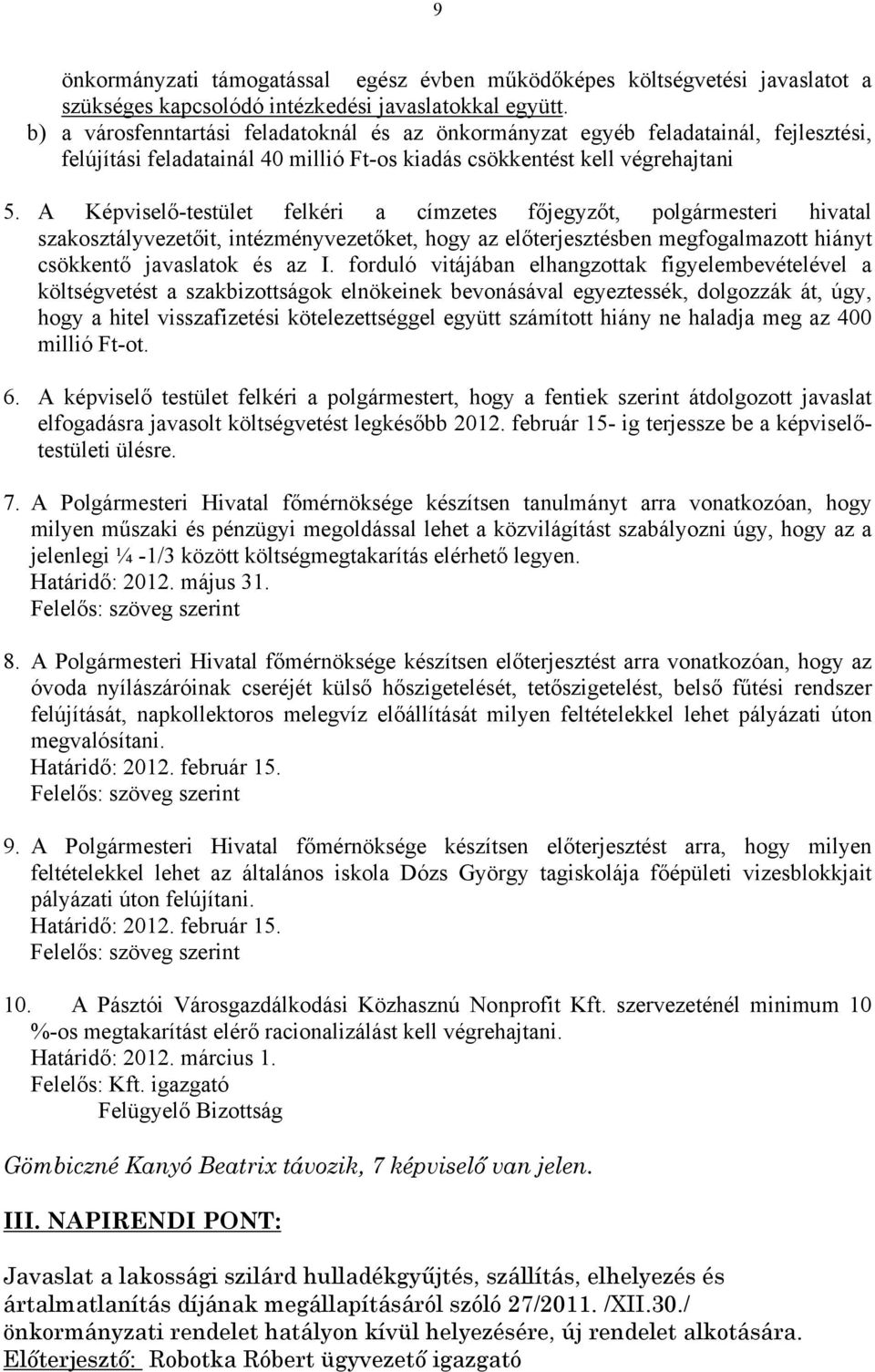 A Képviselő-testület felkéri a címzetes főjegyzőt, polgármesteri hivatal szakosztályvezetőit, intézményvezetőket, hogy az előterjesztésben megfogalmazott hiányt csökkentő javaslatok és az I.