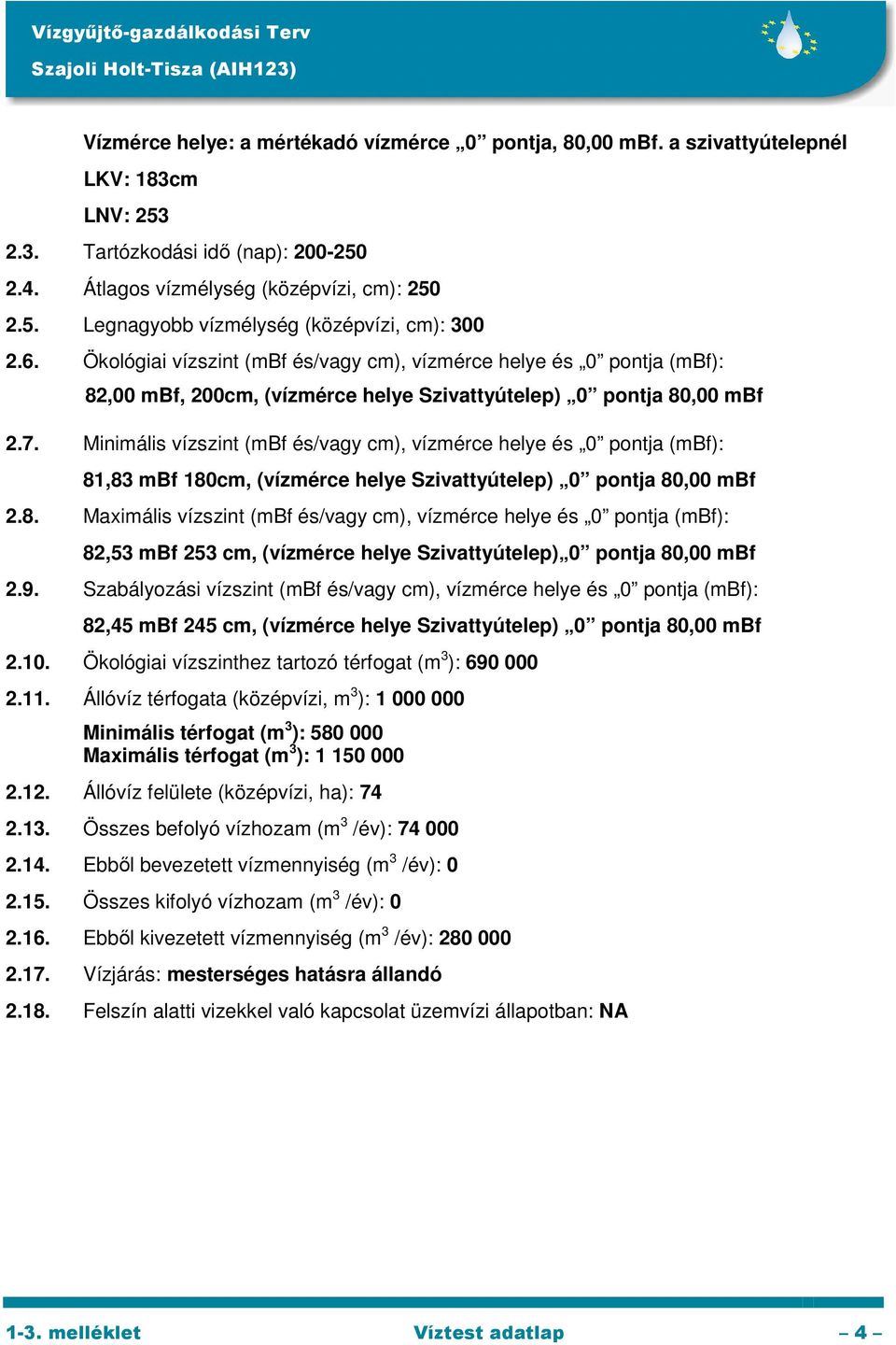 Minimális vízszint (mbf és/vagy cm), vízmérce helye és 0 pontja (mbf): 81