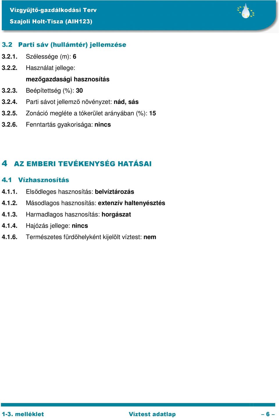 Fenntartás gyakorisága: nincs 4 AZ EMBERI TEVÉKENYSÉG HATÁSAI 4.1 Vízhasznosítás 4.1.1. Elsődleges hasznosítás: belvíztározás 4.1.2.