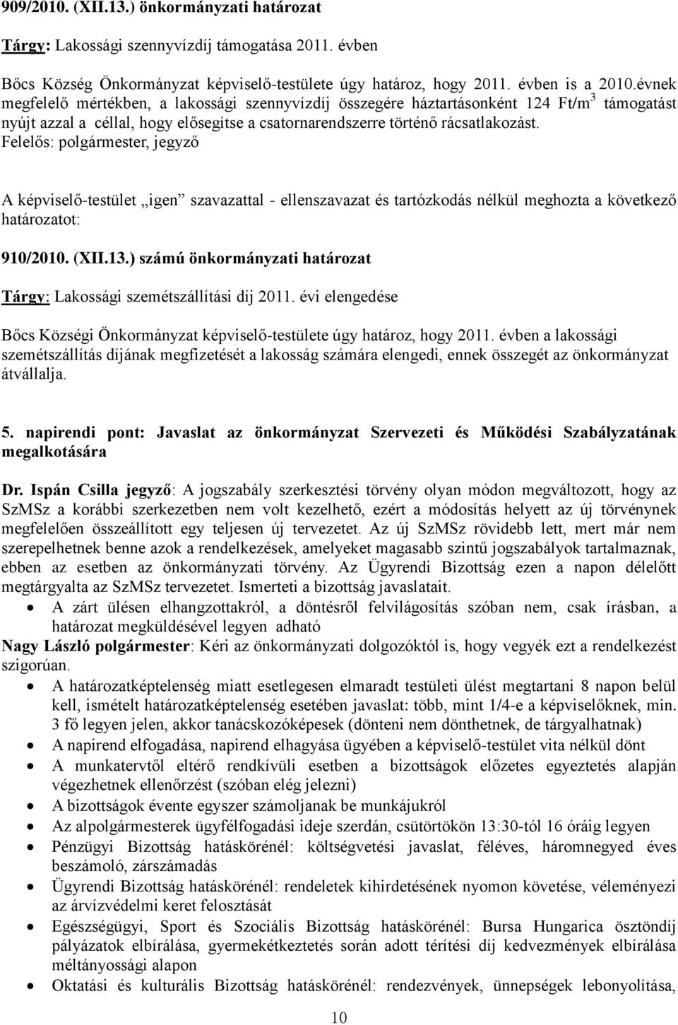 Felelős: polgármester, jegyző A képviselő-testület igen szavazattal - ellenszavazat és tartózkodás nélkül meghozta a következő határozatot: 910/2010. (XII.13.