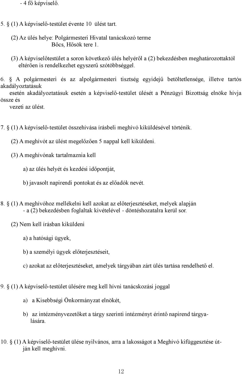 A polgármesteri és az alpolgármesteri tisztség egyidejű betöltetlensége, illetve tartós akadályoztatásuk esetén akadályoztatásuk esetén a képviselő-testület ülését a Pénzügyi Bizottság elnöke hívja