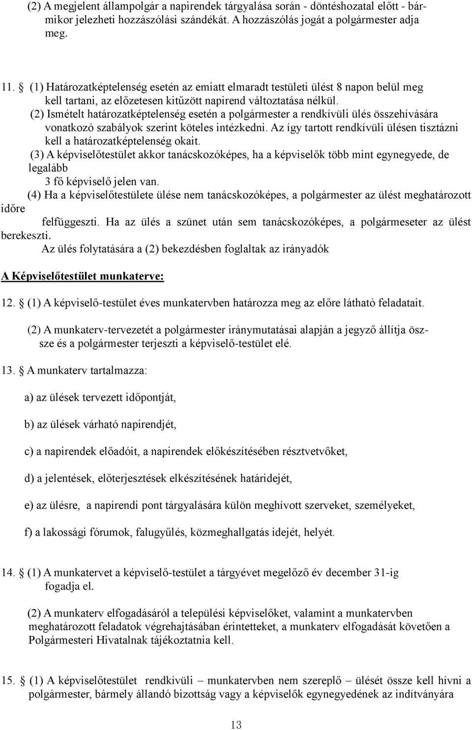 (2) Ismételt határozatképtelenség esetén a polgármester a rendkívüli ülés összehívására vonatkozó szabályok szerint köteles intézkedni.