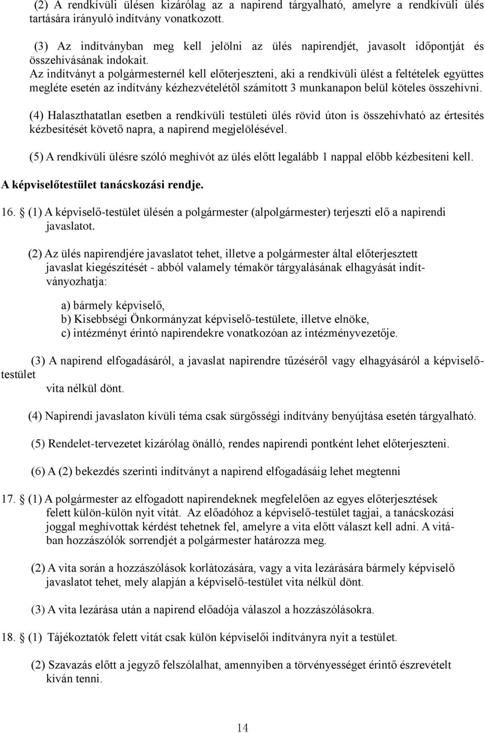 Az indítványt a polgármesternél kell előterjeszteni, aki a rendkívüli ülést a feltételek együttes megléte esetén az indítvány kézhezvételétől számított 3 munkanapon belül köteles összehívni.