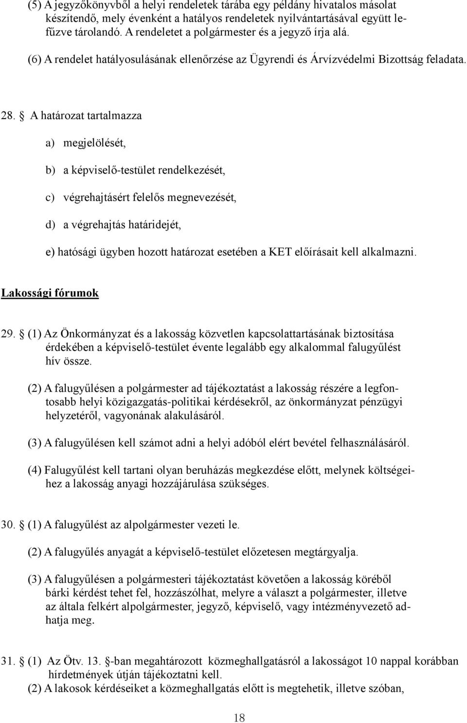 A határozat tartalmazza a) megjelölését, b) a képviselő-testület rendelkezését, c) végrehajtásért felelős megnevezését, d) a végrehajtás határidejét, e) hatósági ügyben hozott határozat esetében a