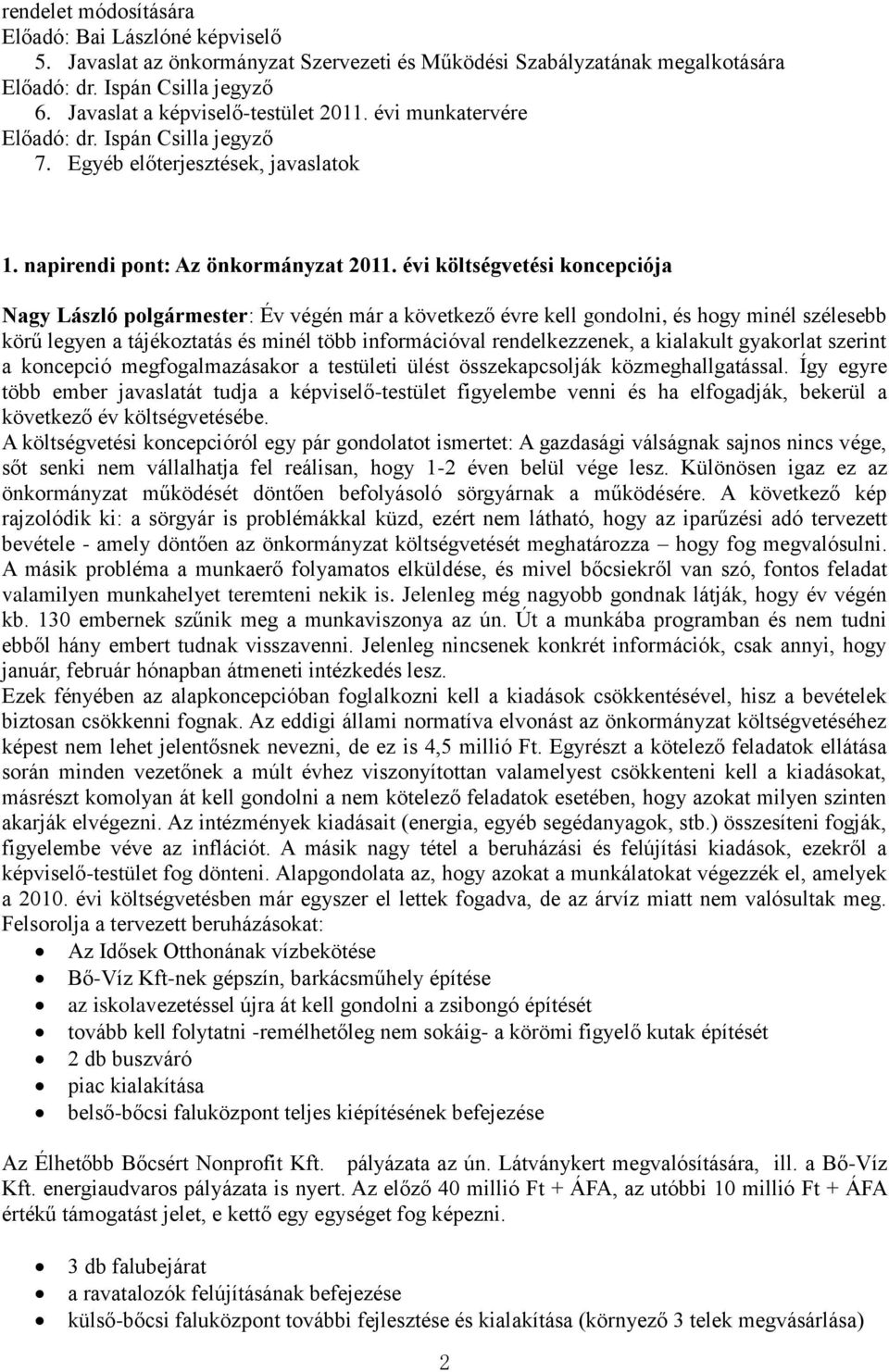 évi költségvetési koncepciója Nagy László polgármester: Év végén már a következő évre kell gondolni, és hogy minél szélesebb körű legyen a tájékoztatás és minél több információval rendelkezzenek, a