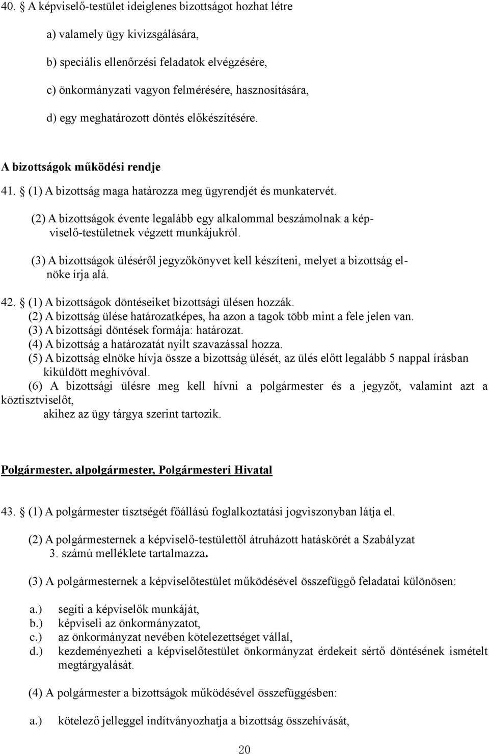 (2) A bizottságok évente legalább egy alkalommal beszámolnak a képviselő-testületnek végzett munkájukról. (3) A bizottságok üléséről jegyzőkönyvet kell készíteni, melyet a bizottság elnöke írja alá.