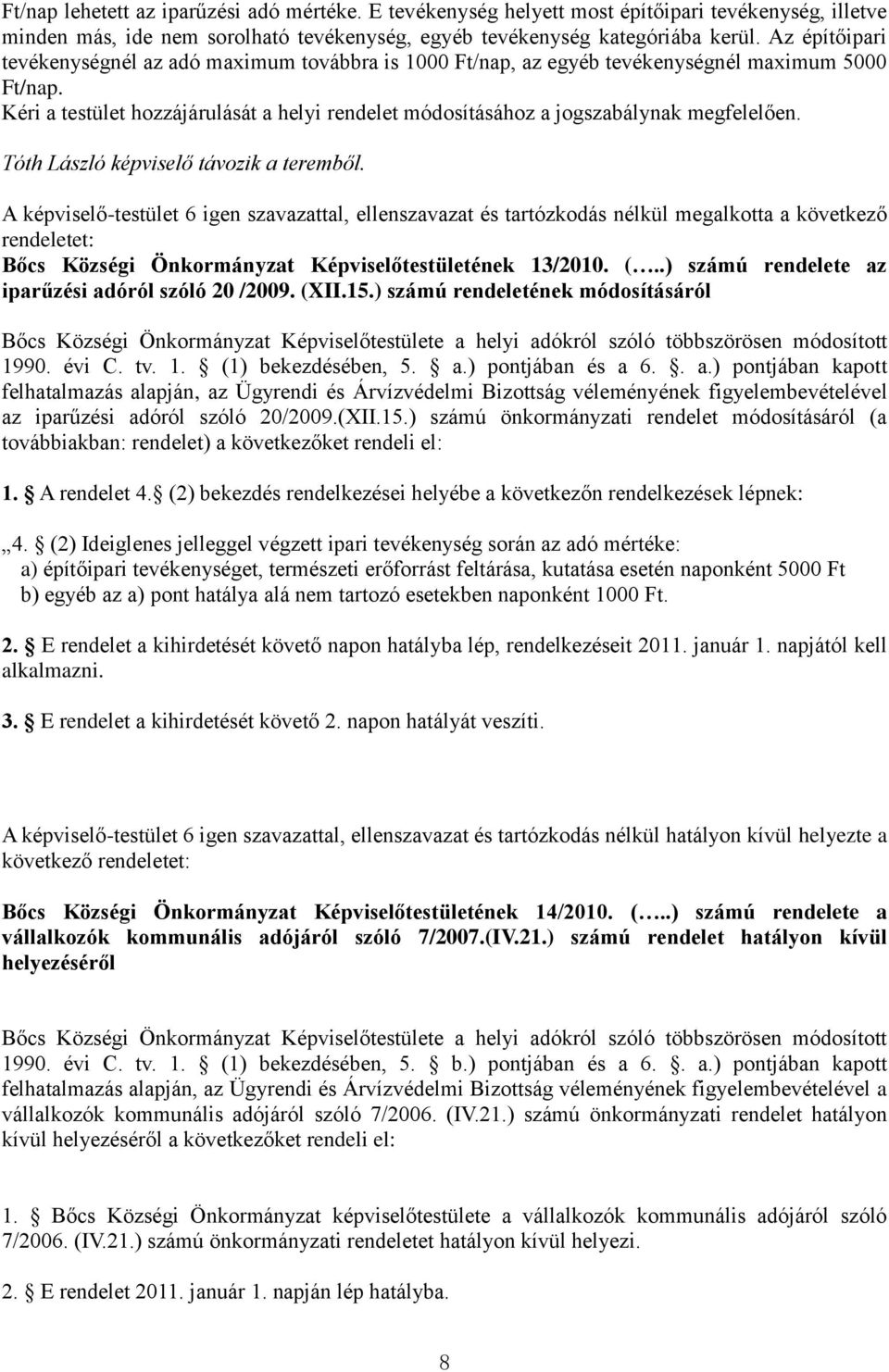 Kéri a testület hozzájárulását a helyi rendelet módosításához a jogszabálynak megfelelően. Tóth László képviselő távozik a teremből.