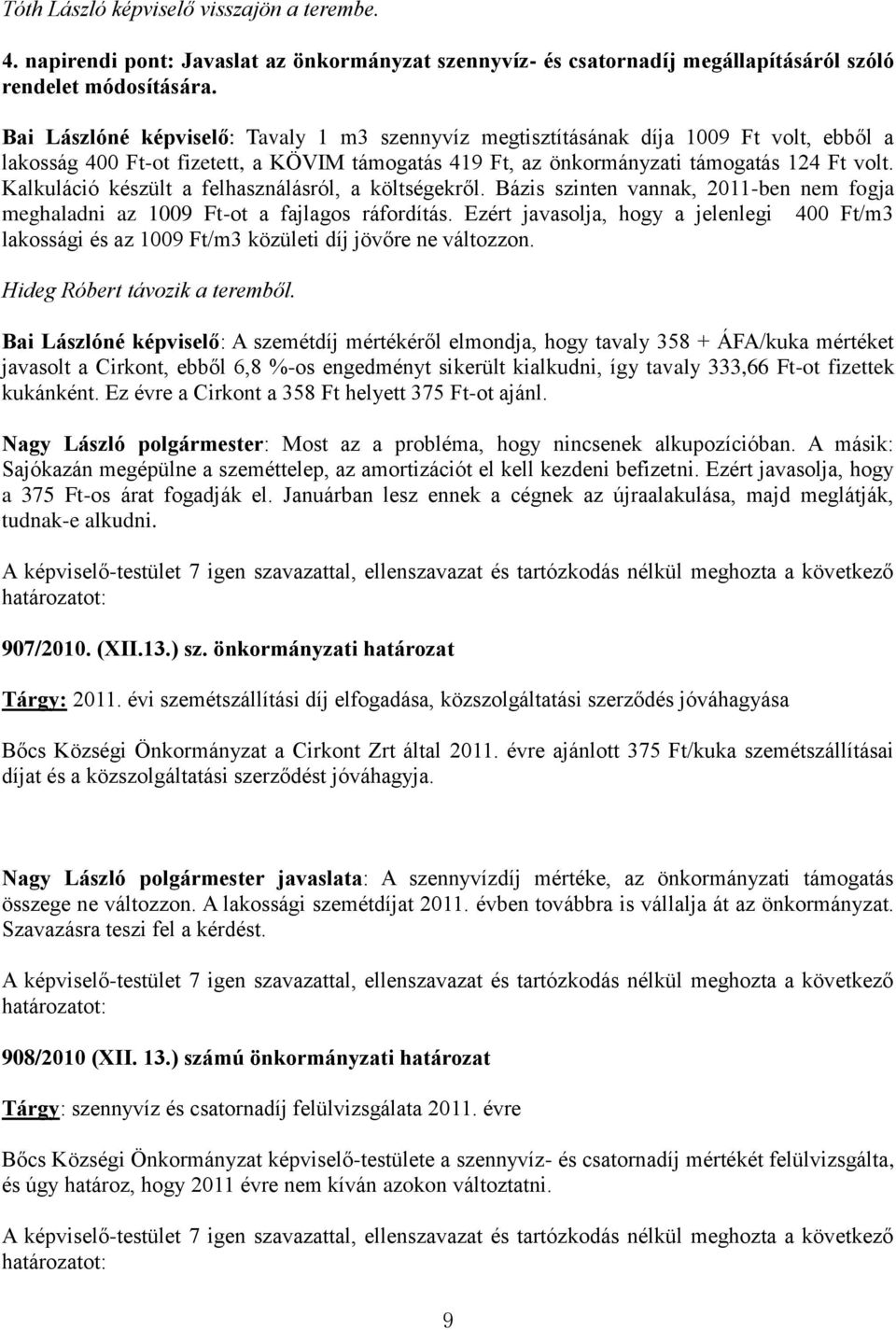 Kalkuláció készült a felhasználásról, a költségekről. Bázis szinten vannak, 2011-ben nem fogja meghaladni az 1009 Ft-ot a fajlagos ráfordítás.