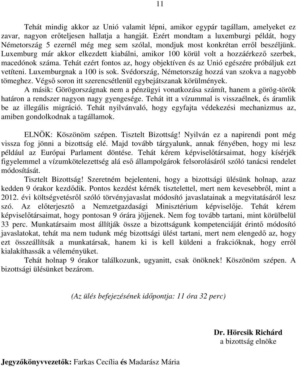 Luxemburg már akkor elkezdett kiabálni, amikor 100 körül volt a hozzáérkező szerbek, macedónok száma. Tehát ezért fontos az, hogy objektíven és az Unió egészére próbáljuk ezt vetíteni.