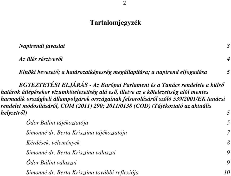 országainak felsorolásáról szóló 539/2001/EK tanácsi rendelet módosításáról, COM (2011) 290; 2011/0138 (COD) (Tájékoztató az aktuális helyzetről) 5 Ódor Bálint