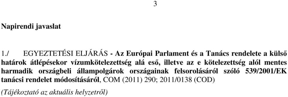 átlépésekor vízumkötelezettség alá eső, illetve az e kötelezettség alól mentes harmadik