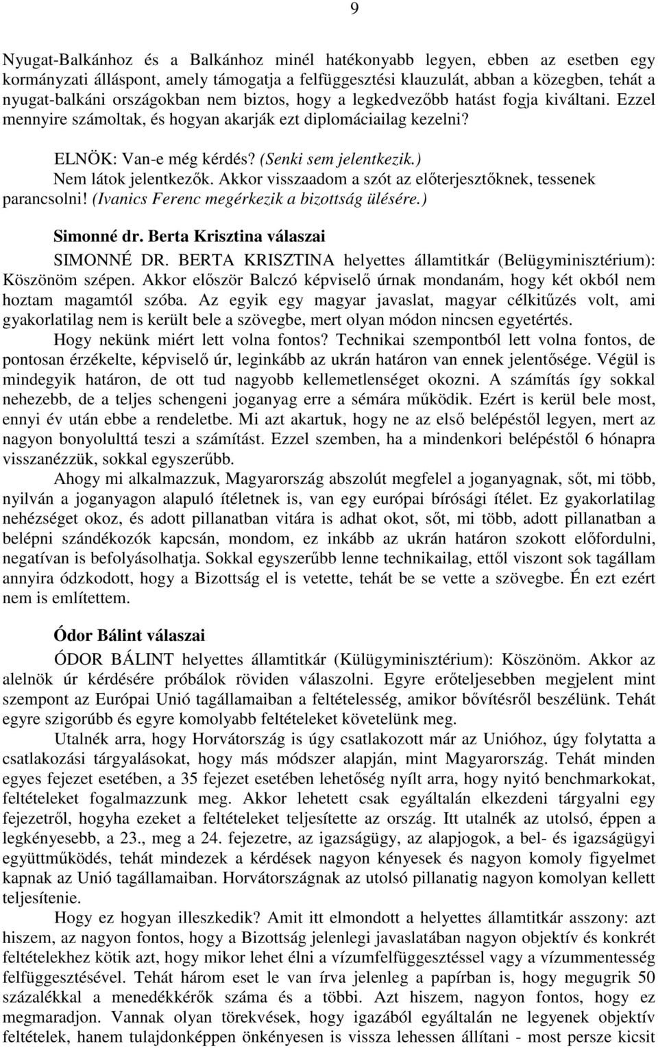 ) Nem látok jelentkezők. Akkor visszaadom a szót az előterjesztőknek, tessenek parancsolni! (Ivanics Ferenc megérkezik a bizottság ülésére.) Simonné dr. Berta Krisztina válaszai SIMONNÉ DR.