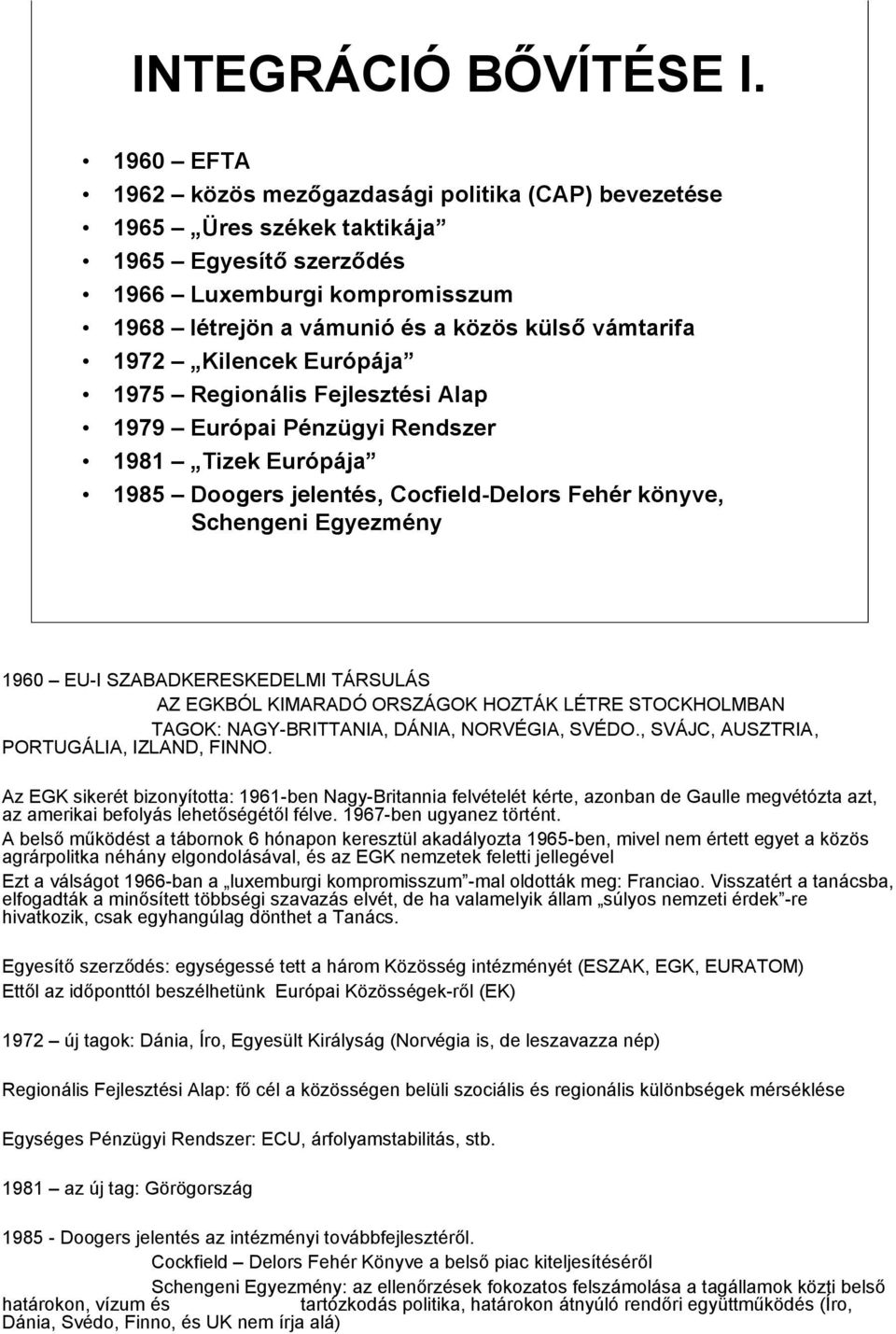 Kilencek Európája 1975 Regionális Fejlesztési Alap 1979 Európai Pénzügyi Rendszer 1981 Tizek Európája 1985 Doogers jelentés, Cocfield-Delors Fehér könyve, Schengeni Egyezmény 1960 EU-I