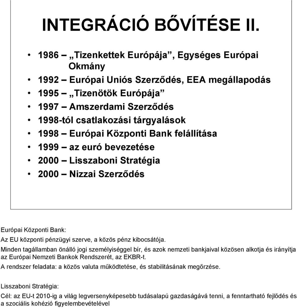 Központi Bank felállítása 1999 az euró bevezetése 2000 Lisszaboni Stratégia 2000 Nizzai Szerződés Európai Központi Bank: Az EU központi pénzügyi szerve, a közös pénz kibocsátója.