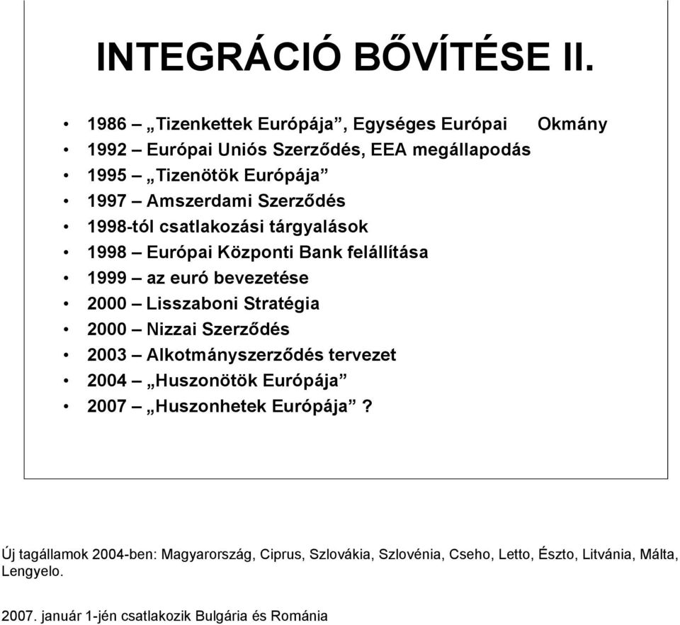 Szerződés 1998-tól csatlakozási tárgyalások 1998 Európai Központi Bank felállítása 1999 az euró bevezetése 2000 Lisszaboni Stratégia 2000