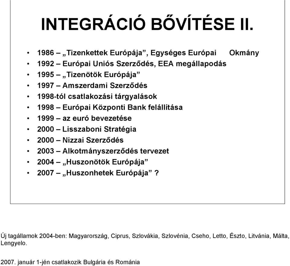 Szerződés 1998-tól csatlakozási tárgyalások 1998 Európai Központi Bank felállítása 1999 az euró bevezetése 2000 Lisszaboni Stratégia 2000