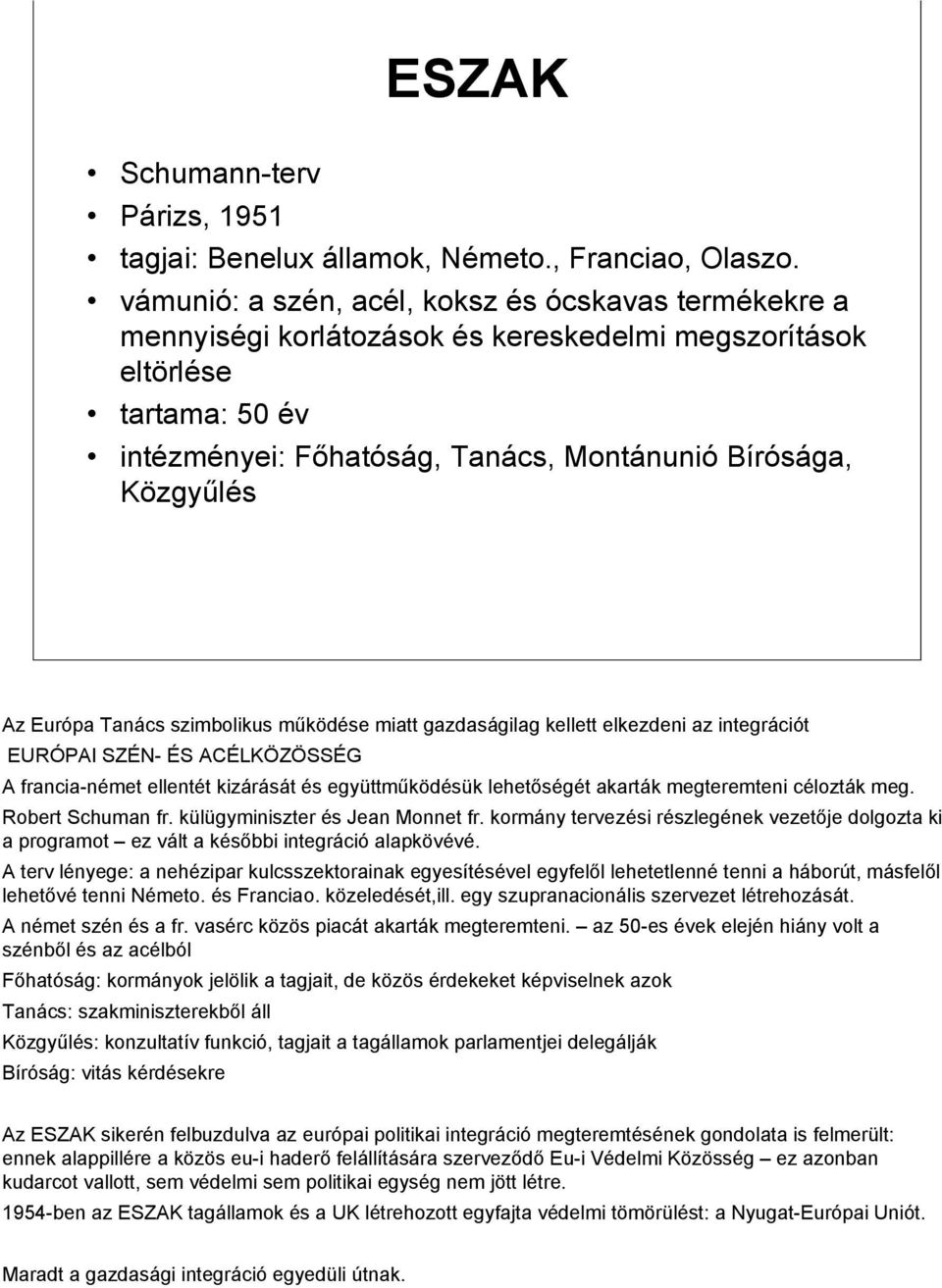 Európa Tanács szimbolikus működése miatt gazdaságilag kellett elkezdeni az integrációt EURÓPAI SZÉN- ÉS ACÉLKÖZÖSSÉG A francia-német ellentét kizárását és együttműködésük lehetőségét akarták