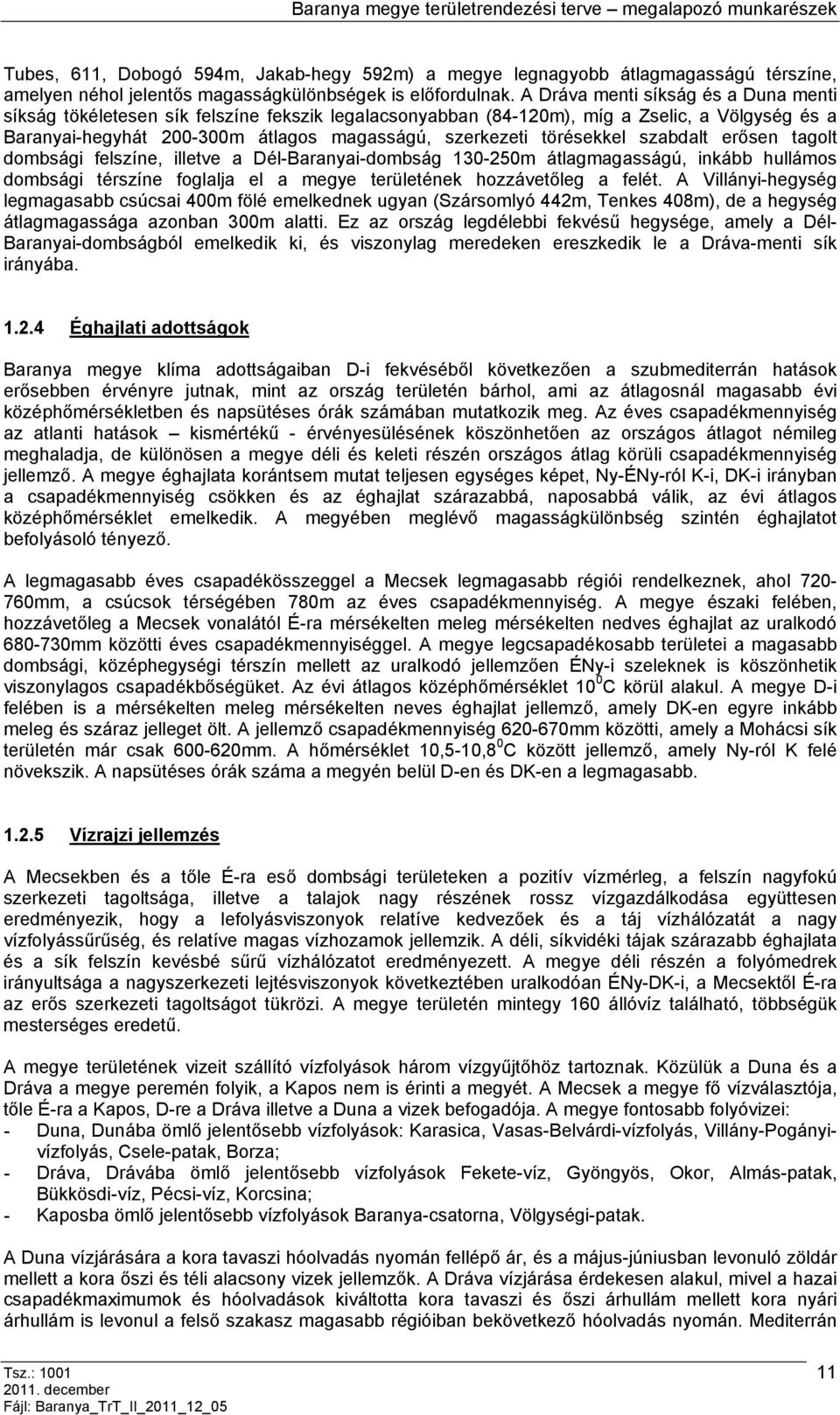 szabdal erősen agol dombsági felszíne, illeve a Dél-Baranyai-dombság 130-250m álagmagasságú, inkább hullámos dombsági érszíne foglalja el a megye erüleének hozzáveőleg a felé.