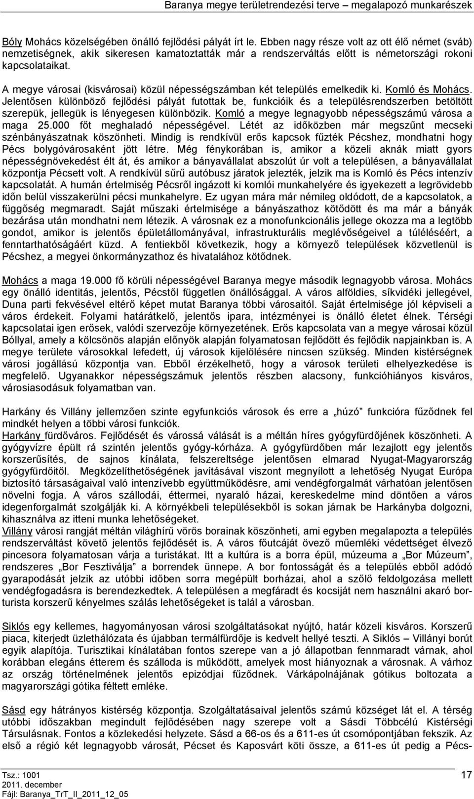 Jelenősen különböző fejlődési pályá fuoak be, funkcióik és a elepülésrendszerben beölö szerepük, jellegük is lényegesen különbözik. Komló a megye legnagyobb népességszámú városa a maga 25.