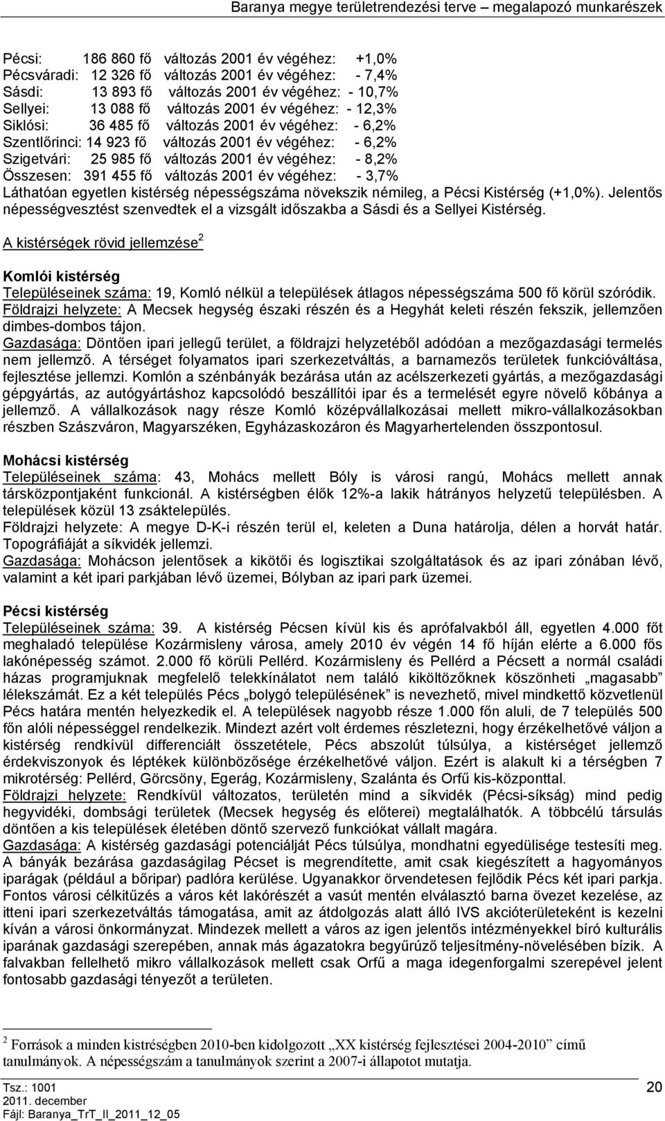 év végéhez: - 3,7% Láhaóan egyelen kisérség népességszáma növekszik némileg, a Pécsi Kisérség (+1,0%). Jelenős népességveszés szenvedek el a vizsgál időszakba a Sásdi és a Sellyei Kisérség.