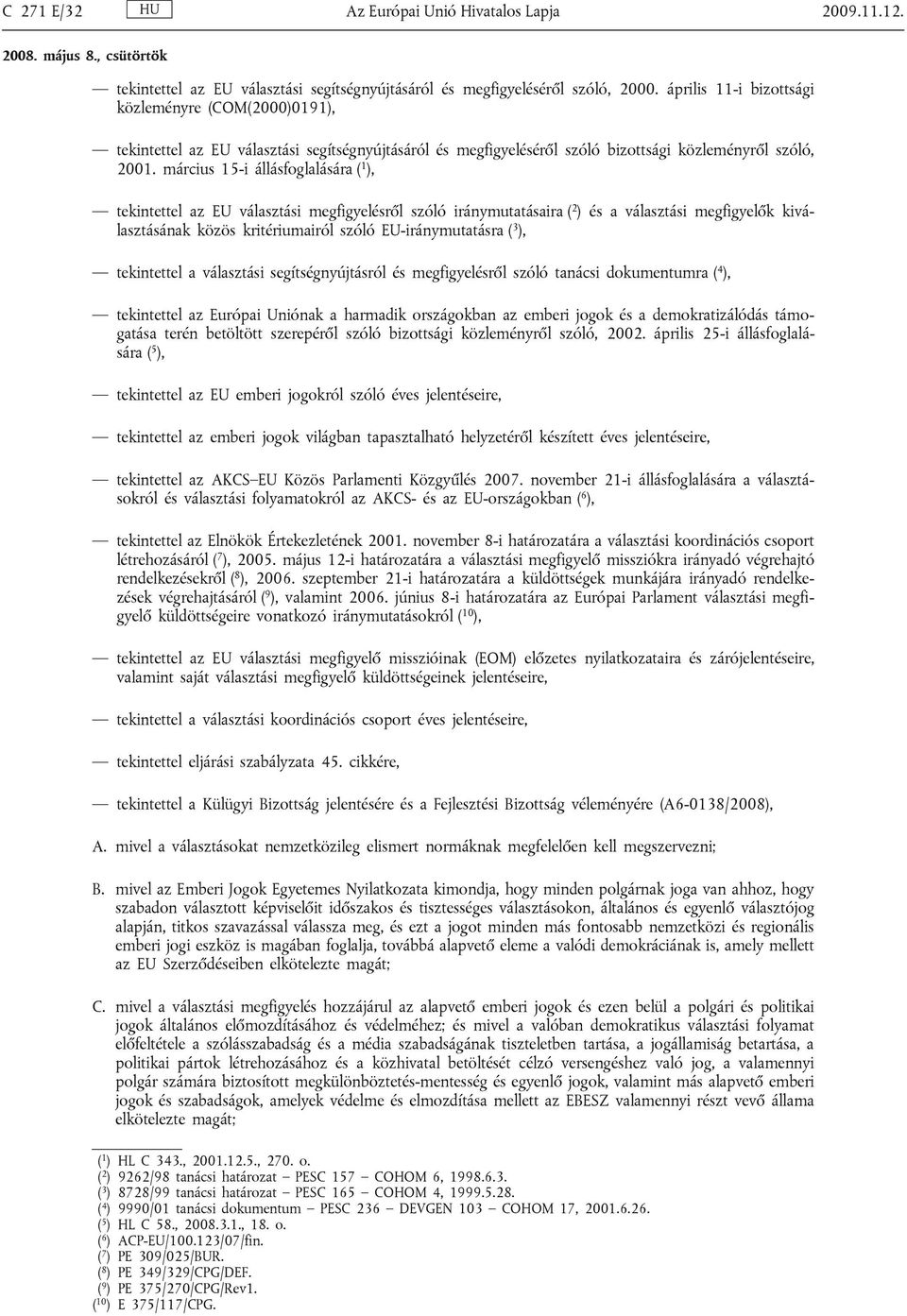 március 15-i állásfoglalására ( 1 ), tekintettel az EU választási megfigyelésről szóló iránymutatásaira ( 2 ) és a választási megfigyelők kiválasztásának közös kritériumairól szóló EU-iránymutatásra