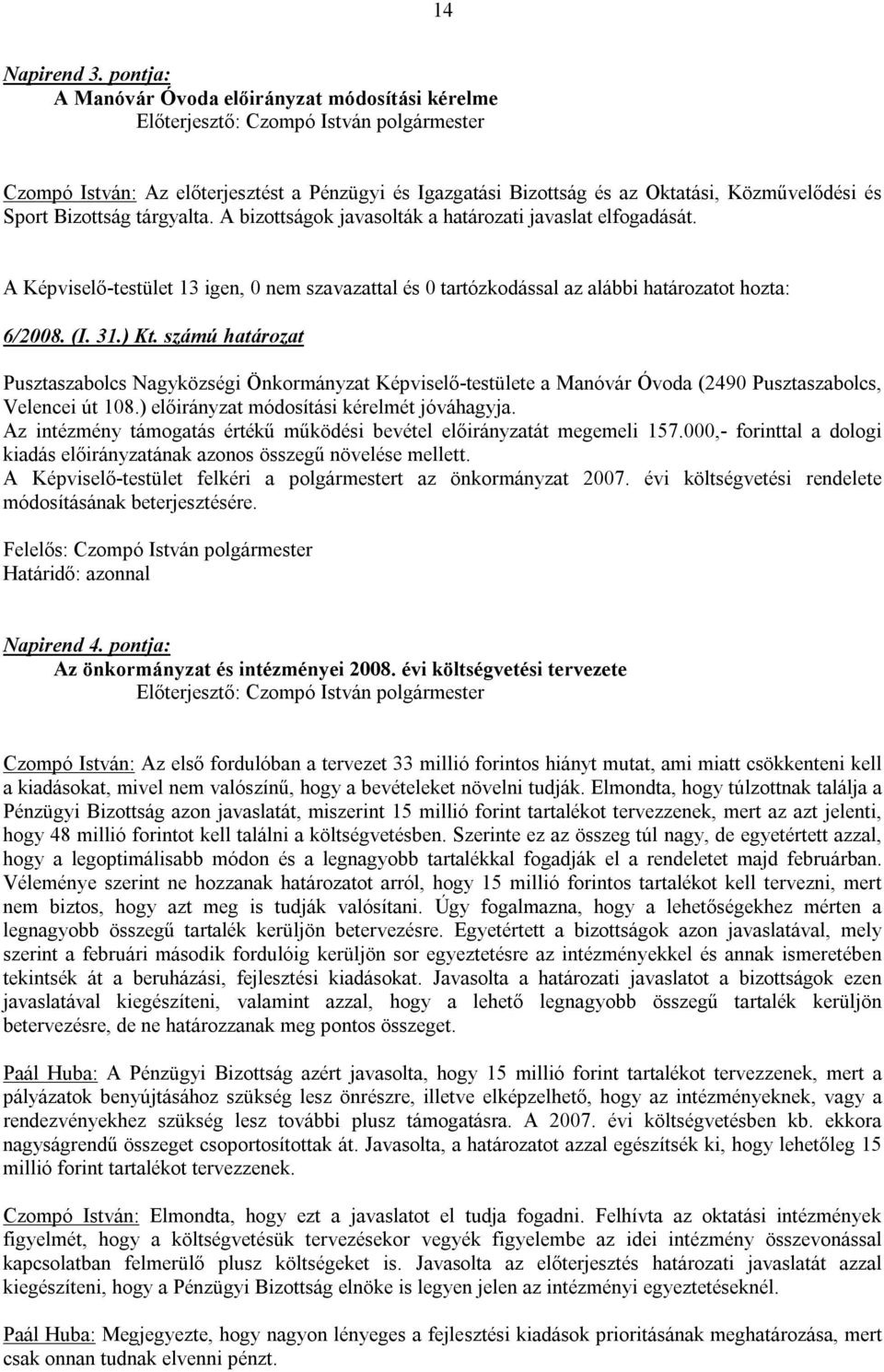 számú határozat Pusztaszabolcs Nagyközségi Önkormányzat Képviselő-testülete a Manóvár Óvoda (2490 Pusztaszabolcs, Velencei út 108.) előirányzat módosítási kérelmét jóváhagyja.