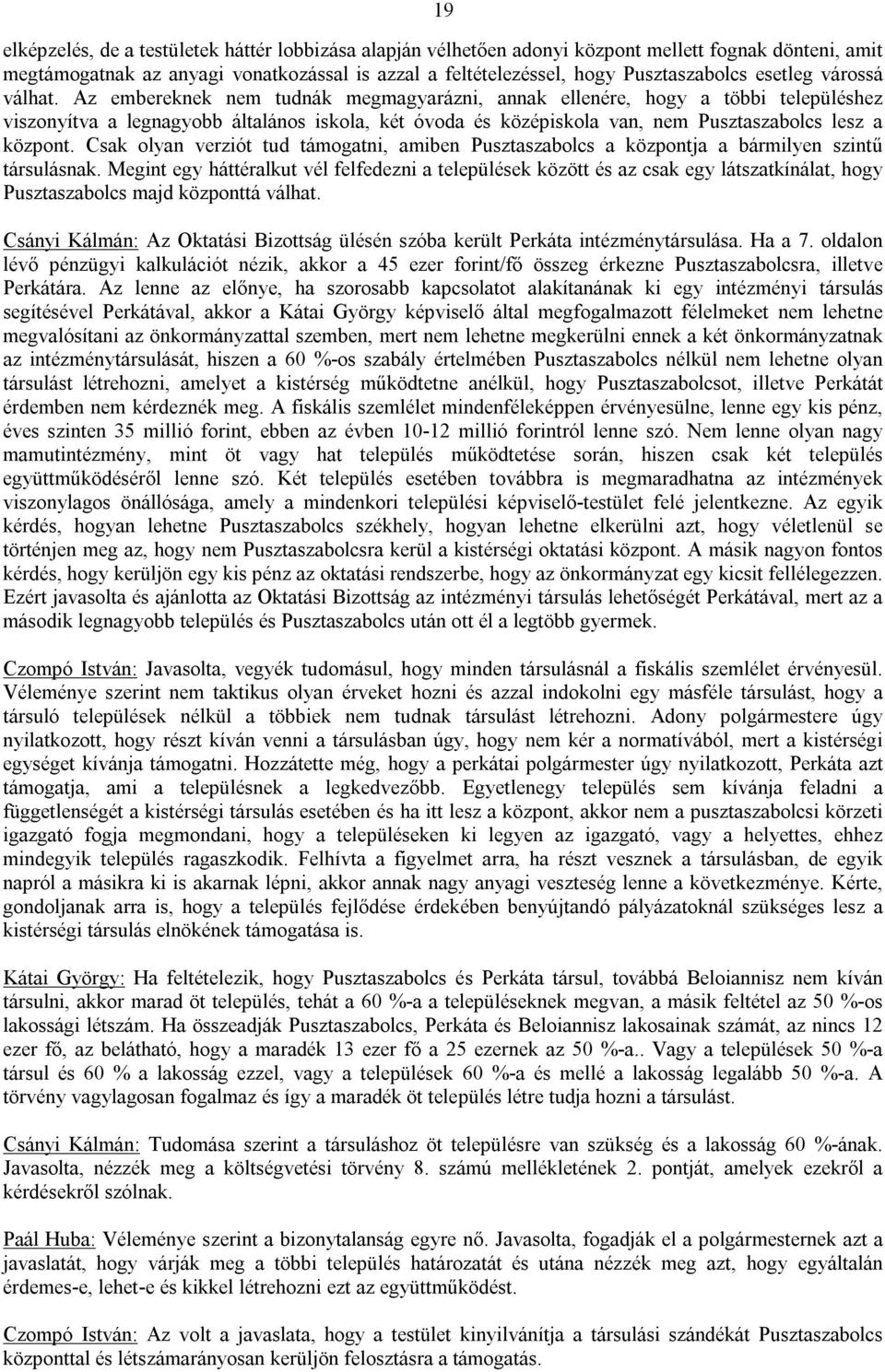 Az embereknek nem tudnák megmagyarázni, annak ellenére, hogy a többi településhez viszonyítva a legnagyobb általános iskola, két óvoda és középiskola van, nem Pusztaszabolcs lesz a központ.