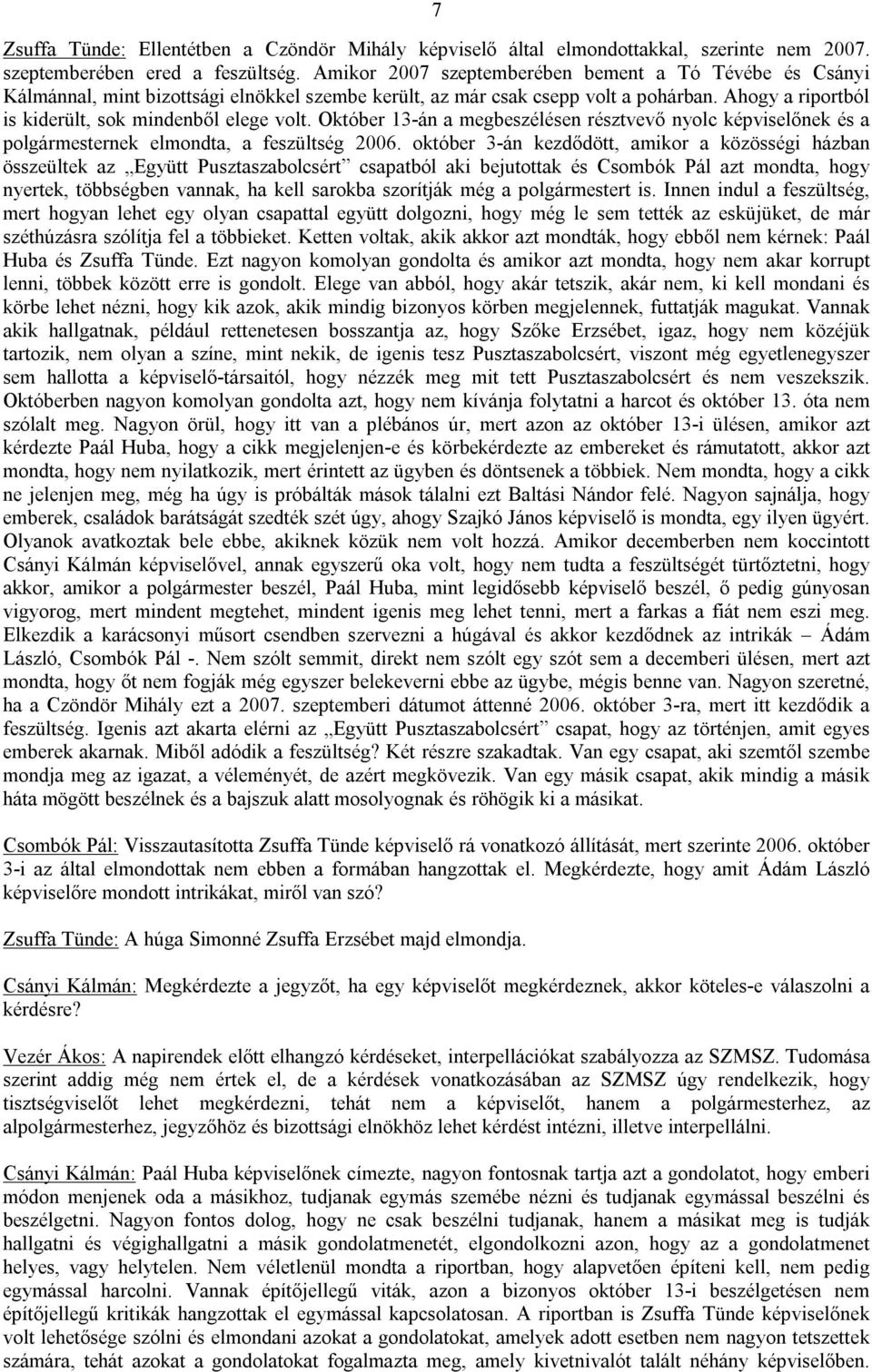 Október 13-án a megbeszélésen résztvevő nyolc képviselőnek és a polgármesternek elmondta, a feszültség 2006.