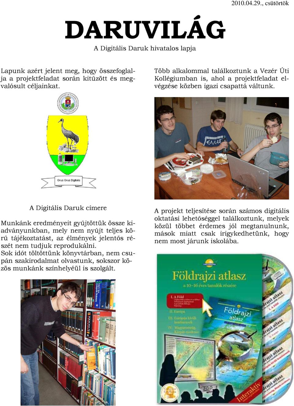 A Digitális Daruk címere Munkánk eredményeit győjtöttük össze kiadványunkban, mely nem nyújt teljes körő tájékoztatást, az élmények jelentıs részét nem tudjuk reprodukálni.