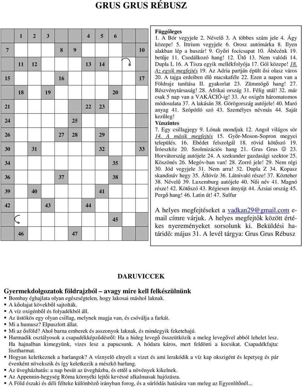Dupla L 16. A Tisza egyik mellékfolyója 17. Gól közepe! 18. Az egyik megfejtés 19. Az Adria partján épült ısi olasz város 20. A tajga erdeiben élı macskaféle 22.