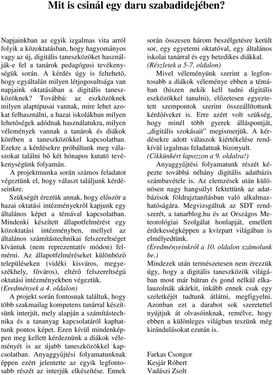 A kérdés úgy is feltehetı, hogy egyáltalán milyen létjogosultsága van napjaink oktatásában a digitális taneszközöknek?