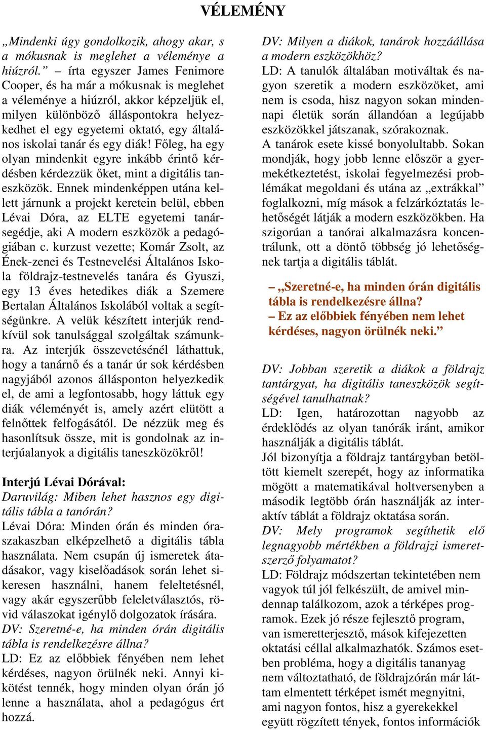 iskolai tanár és egy diák! Fıleg, ha egy olyan mindenkit egyre inkább érintı kérdésben kérdezzük ıket, mint a digitális taneszközök.