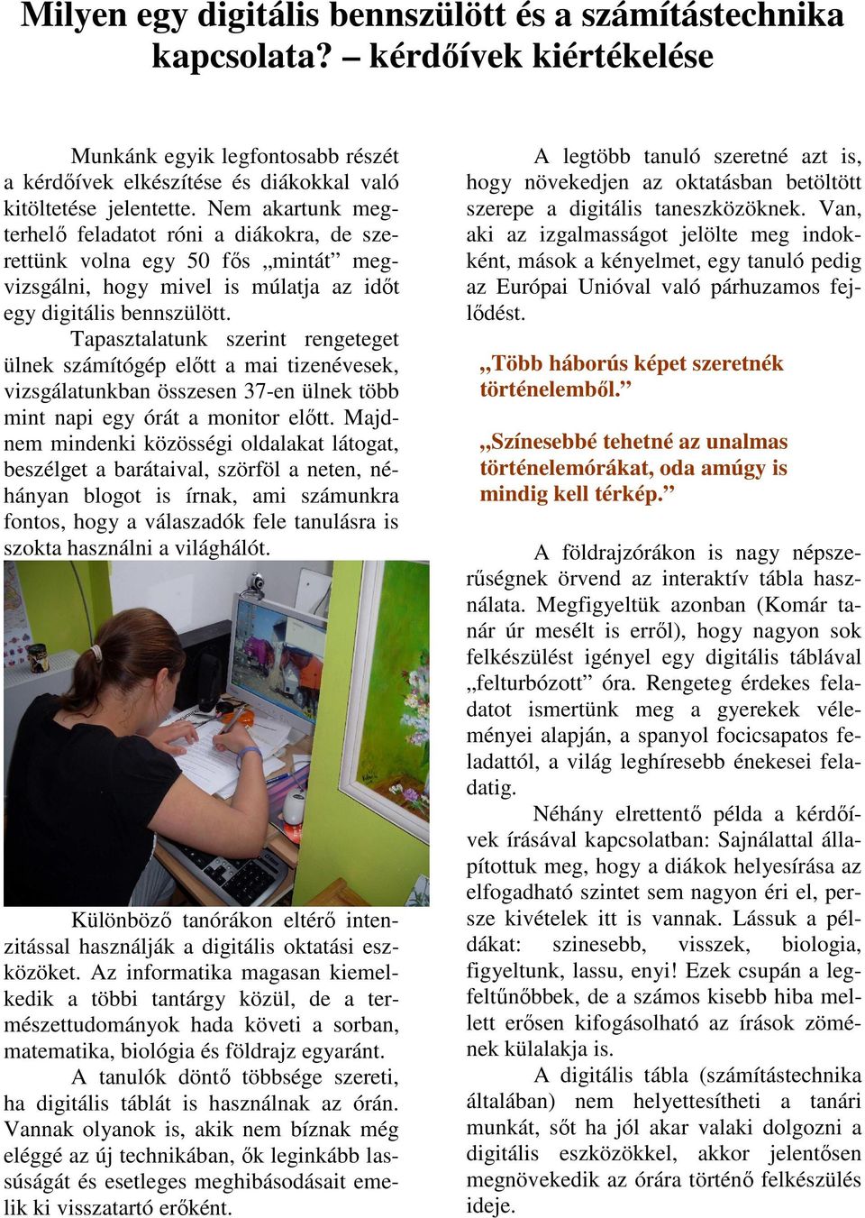 Tapasztalatunk szerint rengeteget ülnek számítógép elıtt a mai tizenévesek, vizsgálatunkban összesen 37-en ülnek több mint napi egy órát a monitor elıtt.