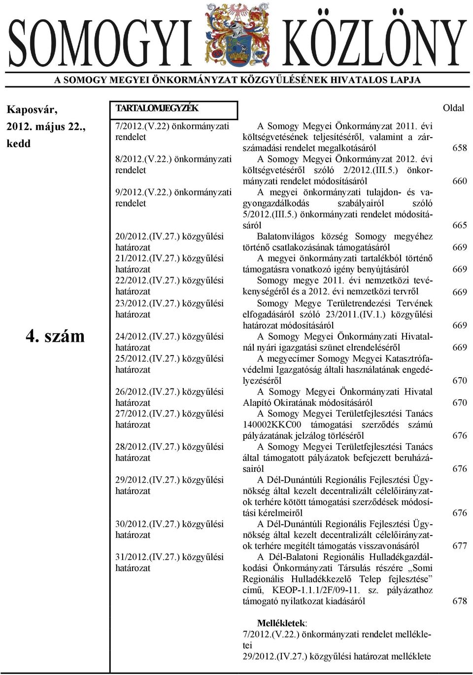 (IV.27.) közgyűlési határozat 27/2012.(IV.27.) közgyűlési határozat 28/2012.(IV.27.) közgyűlési határozat 29/2012.(IV.27.) közgyűlési határozat 30/2012.(IV.27.) közgyűlési határozat 31/2012.(IV.27.) közgyűlési határozat Oldal A Somogy Megyei Önkormányzat 2011.