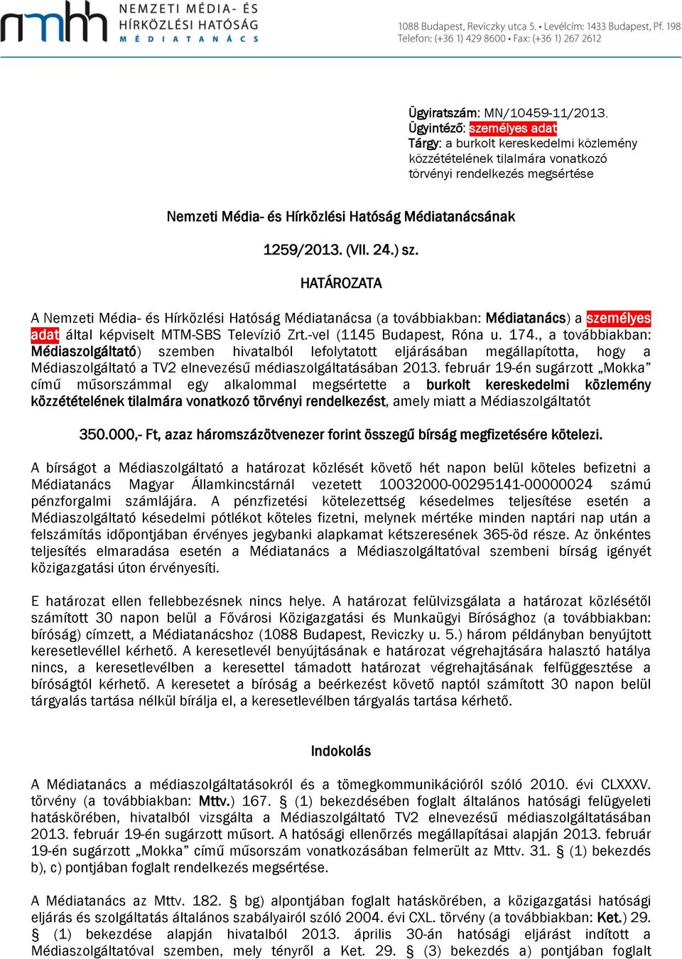 (VII. 24.) sz. HATÁROZATA A Nemzeti Média- és Hírközlési Hatóság Médiatanácsa (a továbbiakban: Médiatanács) a személyes adat által képviselt MTM-SBS Televízió Zrt.-vel (1145 Budapest, Róna u. 174.