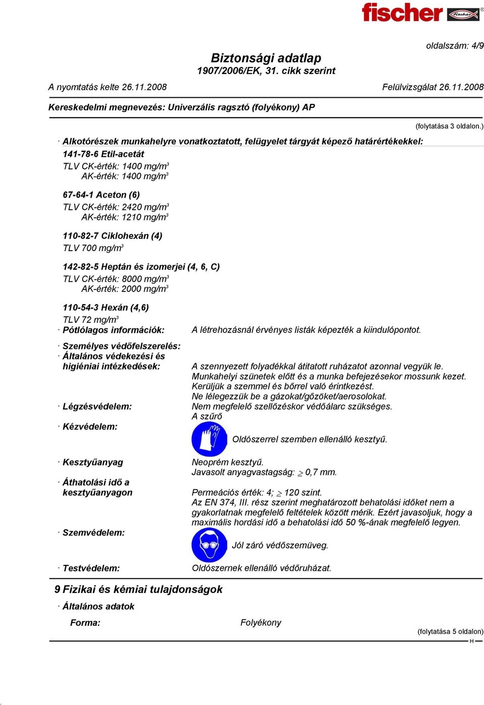 mg/m 3 Pótlólagos információk: A létrehozásnál érvényes listák képezték a kiindulópontot. Személyes védőfelszerelés: Általános védekezési és higiéniai intézkedések: (folytatása 3 oldalon.