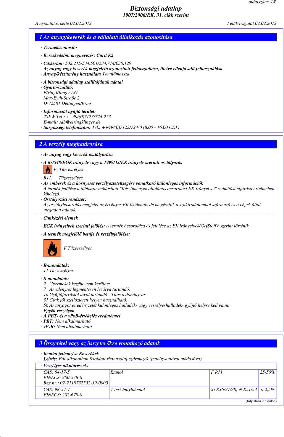 ElringKlinger AG Max-Eyth-Straße 2 D-72581 Dettingen/Erms Információt nyújtó terület: 2SEW Tel.: ++49/(0)7123/724-253 E-mail: sdb@elringklinger.de Sürgısségi telefonszám: Tel.: ++49/(0)7123/724-0 (8.