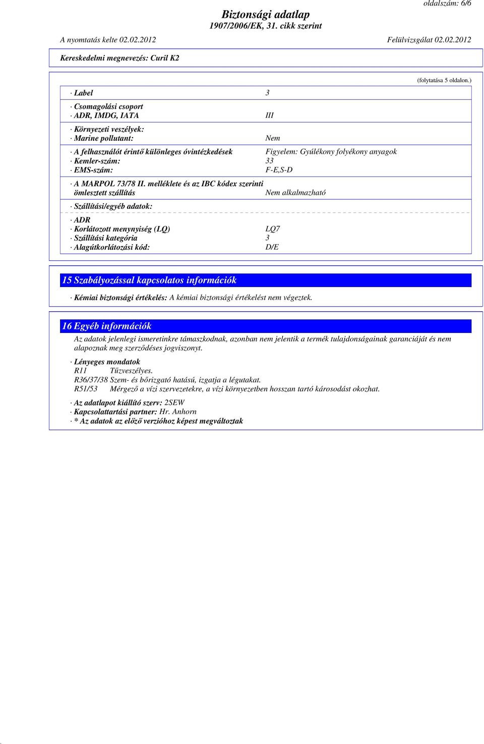 melléklete és az IBC kódex szerinti ömlesztett szállítás Nem alkalmazható Szállítási/egyéb adatok: ADR Korlátozott menynyiség (LQ) LQ7 Szállítási kategória 3 Alagútkorlátozási kód: D/E (folytatása 5