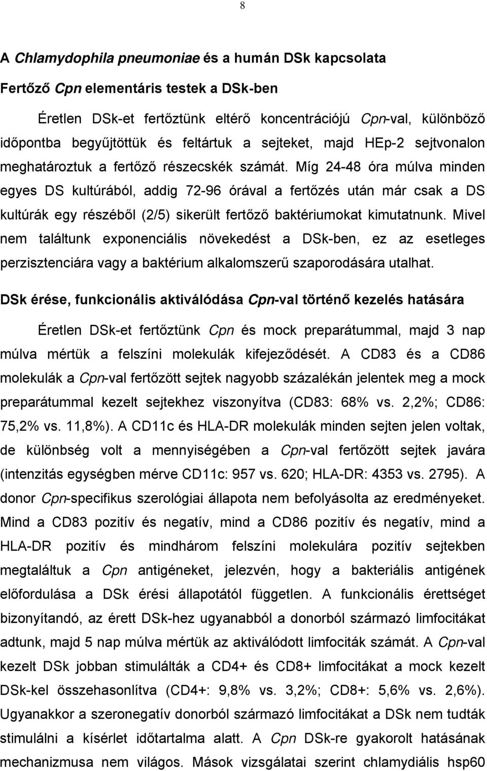 Míg 24-48 óra múlva minden egyes DS kultúrából, addig 72-96 órával a fertőzés után már csak a DS kultúrák egy részéből (2/5) sikerült fertőző baktériumokat kimutatnunk.