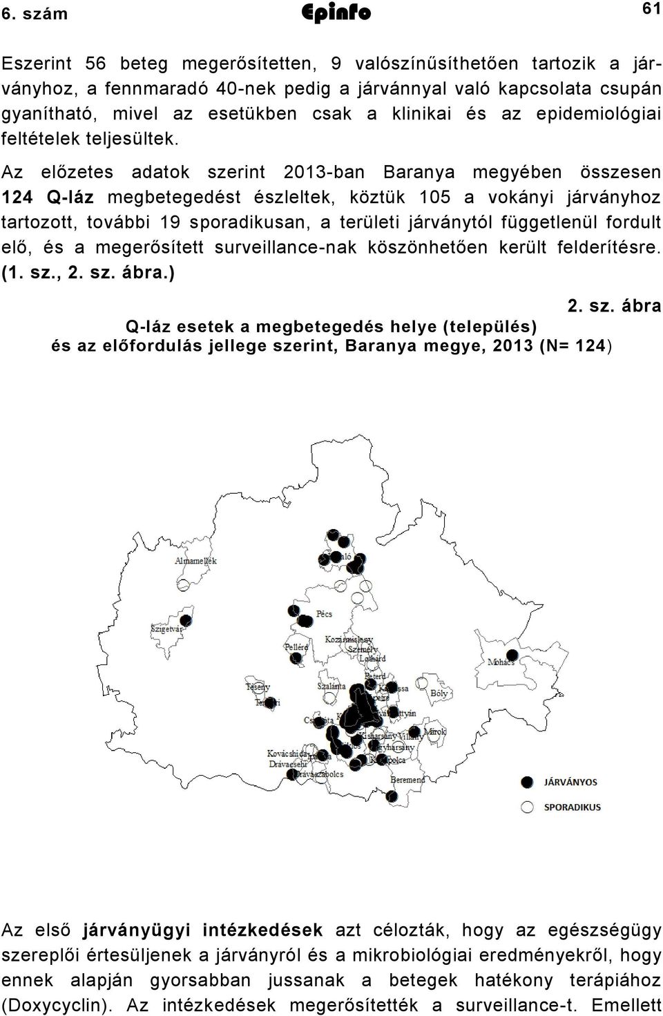Az előzetes adatok szerint 2013-ban Baranya megyében összesen 124 Q-láz megbetegedést észleltek, köztük 105 a vokányi járványhoz tartozott, további 19 sporadikusan, a területi járványtól függetlenül