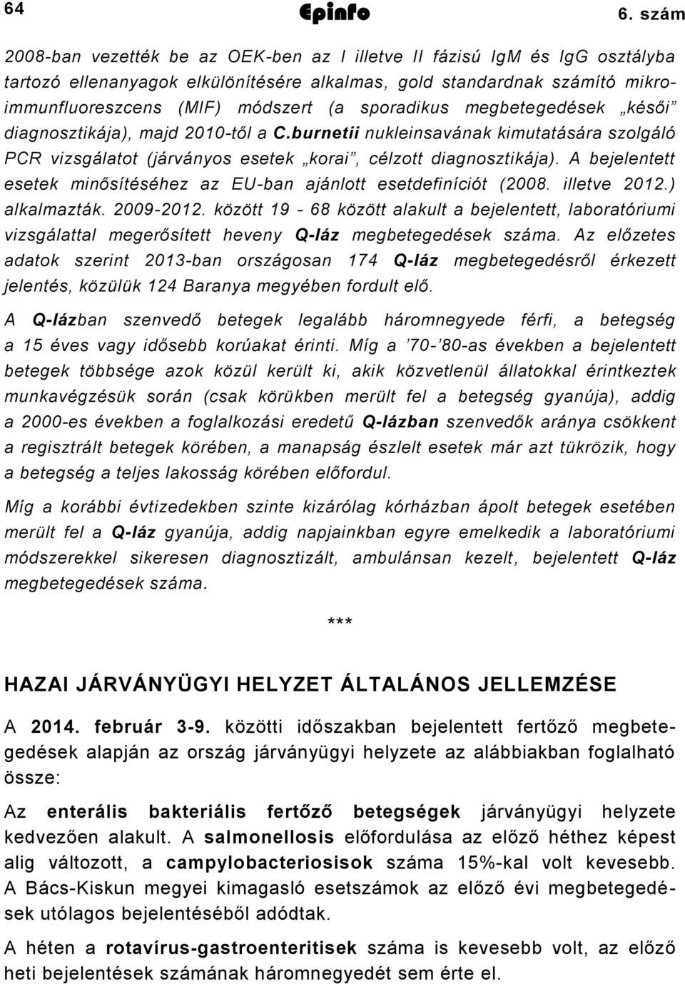 sporadikus megbetegedések késői diagnosztikája), majd 2010-től a C.burnetii nukleinsavának kimutatására szolgáló PCR vizsgálatot (járványos esetek korai, célzott diagnosztikája).