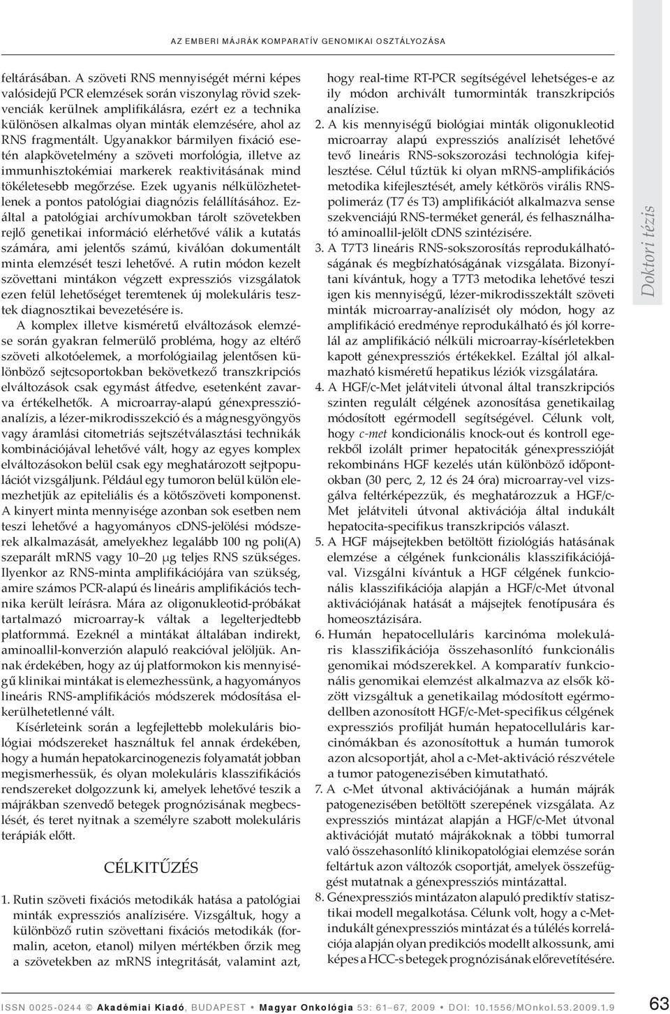fragmentált. Ugyanakkor bármilyen fixáció esetén alapkövetelmény a szöveti morfológia, illetve az immunhisztokémiai markerek reaktivitásának mind tökéletesebb megőrzése.