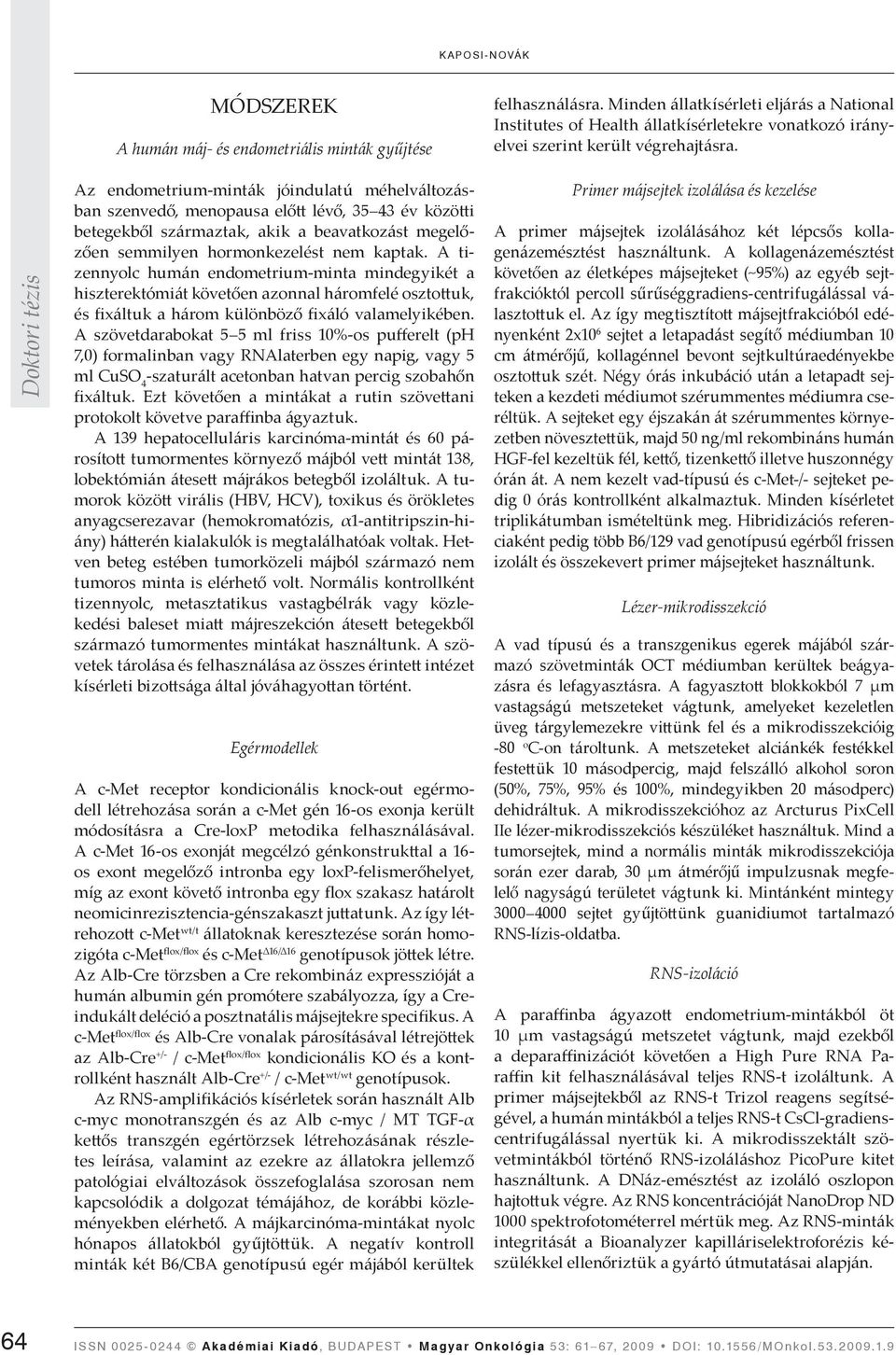 Az endometrium-minták jóindulatú méhelváltozásban szenvedő, menopausa elő lévő, 35 43 év közö i betegekből származtak, akik a beavatkozást megelőzően semmilyen hormonkezelést nem kaptak.
