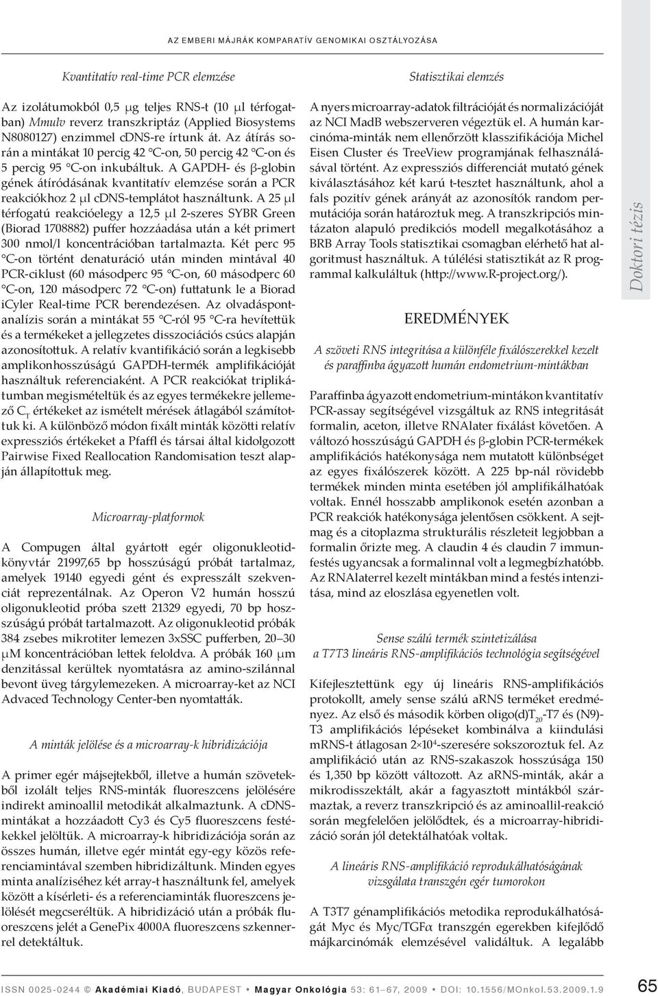 A GAPDH- és β-globin gének átíródásának kvantitatív elemzése során a PCR reakciókhoz 2 μl cdns-templátot használtunk.