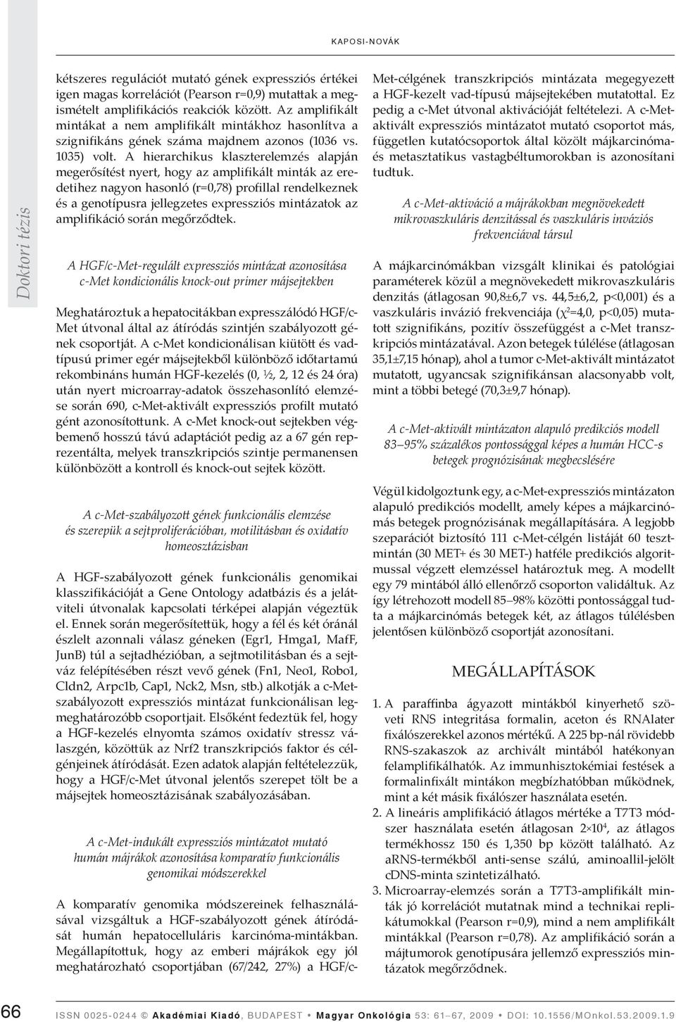 A hierarchikus klaszterelemzés alapján megerősítést nyert, hogy az amplifikált minták az eredetihez nagyon hasonló (r=0,78) profillal rendelkeznek és a genotípusra jellegzetes expressziós mintázatok