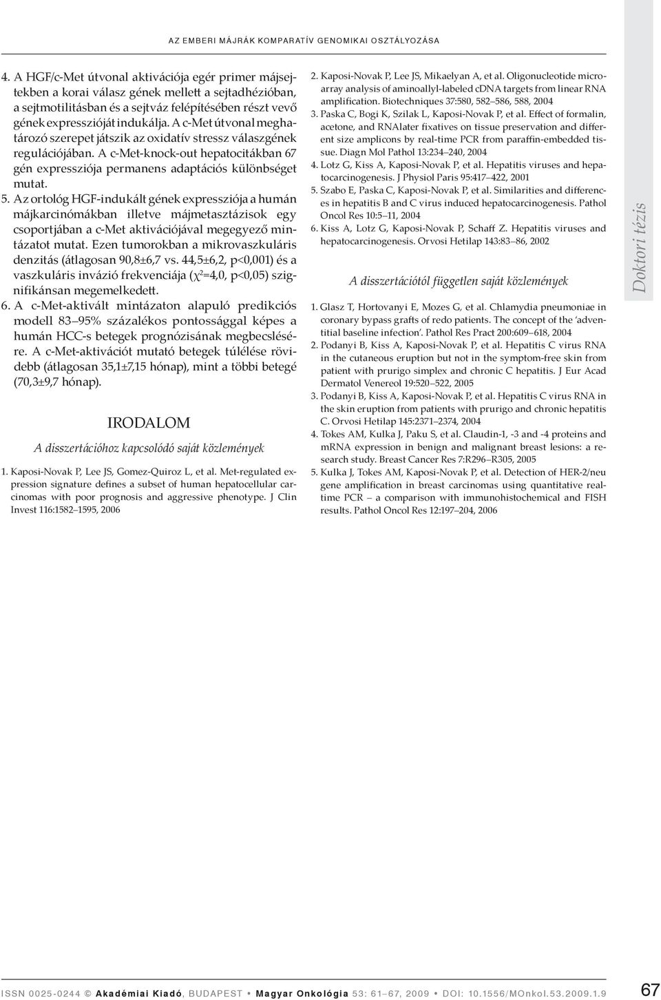 A c-met útvonal meghatározó szerepet játszik az oxidatív stressz válaszgének regulációjában. A c-met-knock-out hepatocitákban 67 gén expressziója permanens adaptációs különbséget mutat. 5.